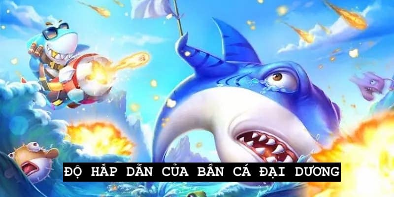 Độ hấp dẫn của tựa game bắn cá hàng đầu thị trường