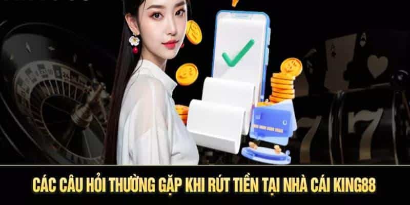 Câu hỏi chúng tôi thường gặp về cách rút tiền King88